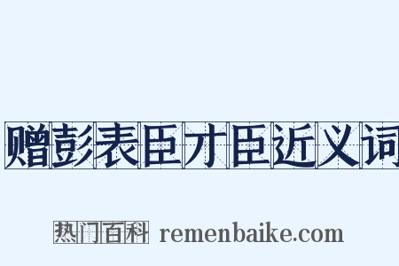 赠彭表臣才臣近义词是什么意思的图片